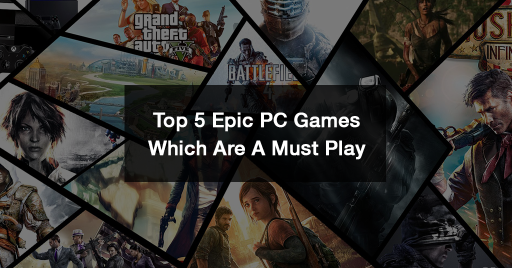 Top 5 Epic PC Games Which Are A Must Play– Be Awara